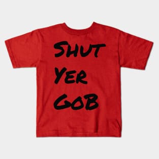 Shut Yer Gob black Kids T-Shirt